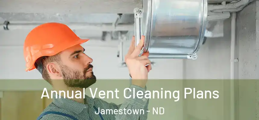  Annual Vent Cleaning Plans Jamestown - ND