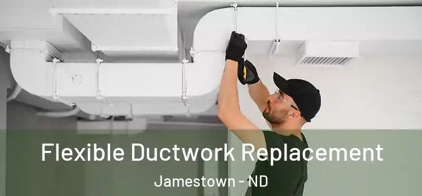  Flexible Ductwork Replacement Jamestown - ND