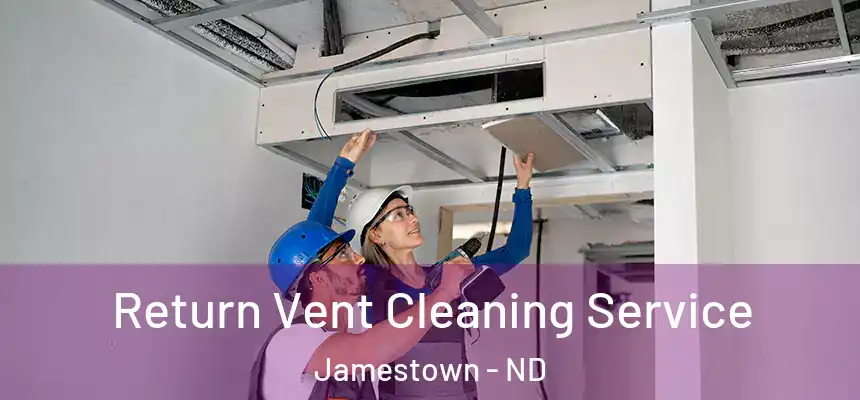  Return Vent Cleaning Service Jamestown - ND