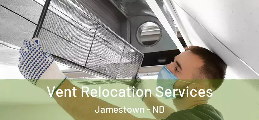  Vent Relocation Services Jamestown - ND